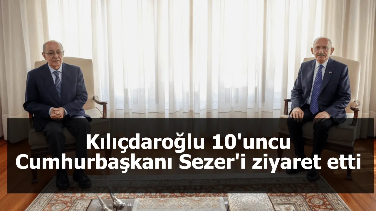 Kılıçdaroğlu, 10'uncu Cumhurbaşkanı Sezer'i ziyaret etti